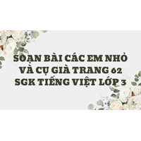 Soạn bài Các em nhỏ và cụ già trang 62 SGK Tiếng Việt lớp 3