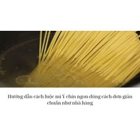 Hướng dẫn cách luộc mì Ý chín ngon đúng cách đơn giản chuẩn như nhà hàng