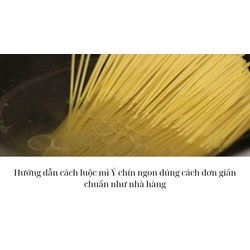 Hướng dẫn cách luộc mì Ý chín ngon đúng cách đơn giản chuẩn như nhà hàng