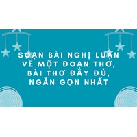 Soạn bài Nghị luận về một đoạn thơ, bài thơ đầy đủ, ngắn gọn nhất