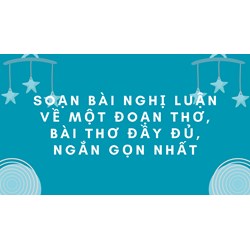 Soạn bài Nghị luận về một đoạn thơ, bài thơ đầy đủ, ngắn gọn nhất