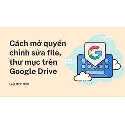 Cách mở quyền chỉnh sửa file, thư mục trên Google Drive