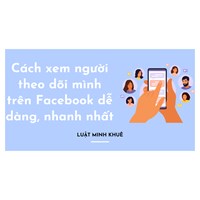 Cách xem người theo dõi mình trên Facebook dễ dàng, nhanh nhất