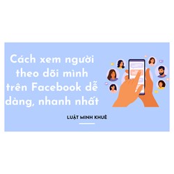 Cách xem người theo dõi mình trên Facebook dễ dàng, nhanh nhất