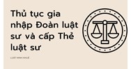 Thủ tục gia nhập Đoàn luật sư và cấp Thẻ luật sư