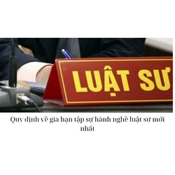 Quy định về gia hạn tập sự hành nghề luật sư mới nhất