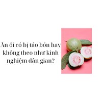 Ăn ổi có bị táo bón hay không theo như kinh nghiệm dân gian?