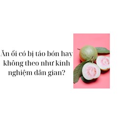 Ăn ổi có bị táo bón hay không theo như kinh nghiệm dân gian?