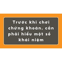 Trước khi chơi chứng khoán, cần phải hiểu một số  khái niệm sau