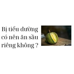 Bị tiểu đường có nên ăn sầu riêng không ?