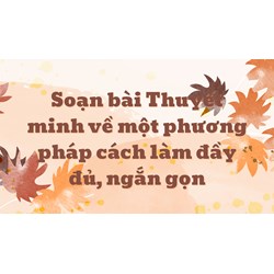 Soạn bài Thuyết minh về một phương pháp cách làm đầy đủ, ngắn gọn