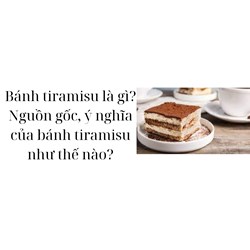 Bánh tiramisu là gì? Nguồn gốc, ý nghĩa của bánh tiramisu như thế nào?