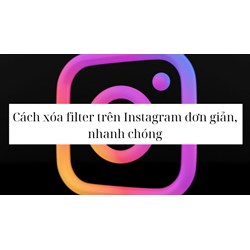Cách xóa filter trên Instagram đơn giản, nhanh chóng