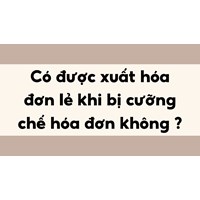 Có được xuất hóa đơn lẻ khi bị cưỡng chế hóa đơn không ?