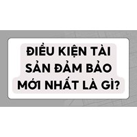 Điều kiện tài sản đảm bảo mới nhất là gì?