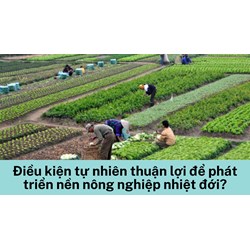Điều kiện tự nhiên thuận lợi để phát triển nền nông nghiệp nhiệt đới?