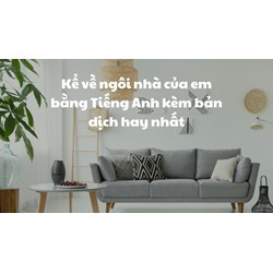 Kể về ngôi nhà của em bằng Tiếng Anh kèm bản dịch hay nhất