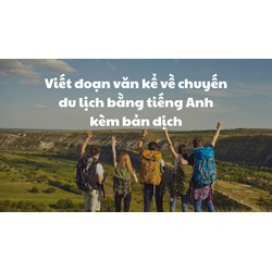 Viết đoạn văn kể về chuyến du lịch bằng tiếng Anh kèm bản dịch