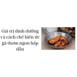 Giá trị dinh dưỡng và cách chế biến ức gà thơm ngon hấp dẫn