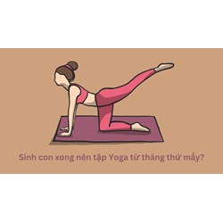 Sinh con xong nên tập Yoga từ tháng thứ mấy?