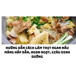 Hướng dẫn cách làm thịt ngan nấu măng hấp dẫn, ngon ngọt, giàu dinh dưỡng