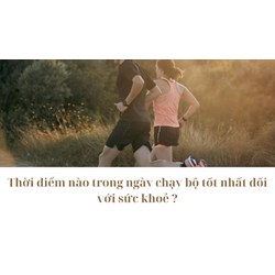 Thời điểm nào trong ngày chạy bộ tốt nhất đối với sức khoẻ ?