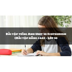 Bài tập tiếng Anh Unit 10 Ecotourism (Bài tập nâng cao) - Lớp 10