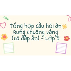 Tổng hợp câu hỏi ôn Rung chuông vàng (có đáp án) - Lớp 5