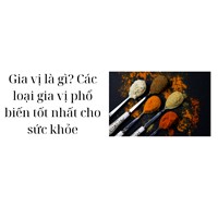 Gia vị là gì? Các loại gia vị phổ biến tốt nhất cho sức khỏe