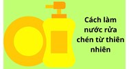 Cách làm nước rửa chén từ thiên nhiên tại nhà vừa đơn giản vừa an toàn không thể bỏ lỡ