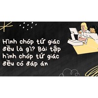 Hình chóp tứ giác đều là gì? Bài tập hình chóp tứ giác đều có đáp án