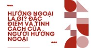 Hướng ngoại là gì? Đặc điểm và tính cách của người hướng ngoại