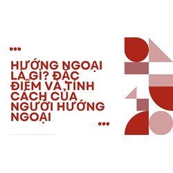 Hướng ngoại là gì? Đặc điểm và tính cách của người hướng ngoại