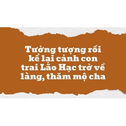 Tưởng tượng rồi kể lại cảnh con trai Lão Hạc trở về làng, thăm mộ cha