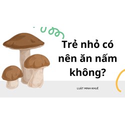 Trẻ nhỏ có nên ăn nấm không?