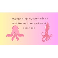 Tổng hợp 5 loại mực phổ biến và cách làm mực tươi sạch sẽ và nhanh gọn