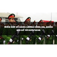 Điểm mới về bảng lương công an, quân đội kể từ 01/7/2024