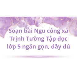 Soạn bài Ngu công xã Trịnh Tường Tập đọc lớp 5 ngắn gọn, đầy đủ