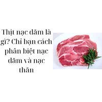 Thịt nạc dăm là gì? Chỉ bạn cách phân biệt nạc dăm và nạc thăn