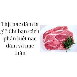 Thịt nạc dăm là gì? Chỉ bạn cách phân biệt nạc dăm và nạc thăn