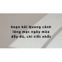 Soạn bài Quang cảnh làng mạc ngày mùa đầy đủ, chi tiết nhất