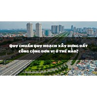 Quy chuẩn quy hoạch xây dựng đất công cộng đơn vị ở thế nào?