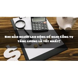 Khi nào người lao động đề nghị Công ty tăng lương là tốt nhất?
