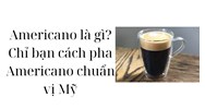 Americano là gì? Chỉ bạn cách pha Americano chuẩn vị Mỹ