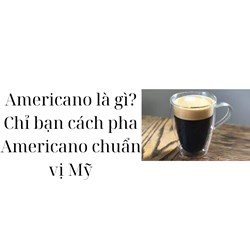Americano là gì? Chỉ bạn cách pha Americano chuẩn vị Mỹ