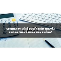 Cơ quan thuế có quyền kiểm tra tài khoản của cá nhân hay không?