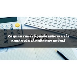 Cơ quan thuế có quyền kiểm tra tài khoản của cá nhân hay không?