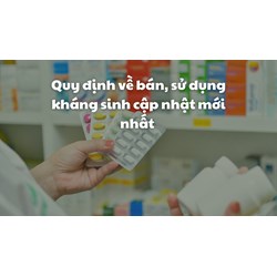 Quy định về bán, sử dụng kháng sinh cập nhật mới nhất