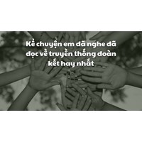 Kể chuyện em đã nghe đã đọc về truyền thống đoàn kết hay nhất
