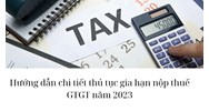 Hướng dẫn chi tiết thủ tục gia hạn nộp thuế GTGT mới nhất